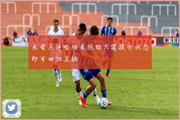 米奇点评哈珀表现称只需提升状态即可回归正轨