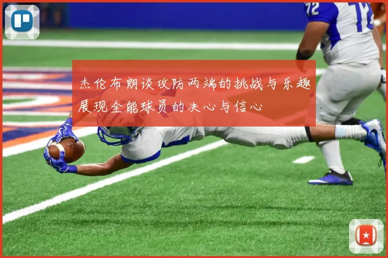杰伦布朗谈攻防两端的挑战与乐趣展现全能球员的决心与信心