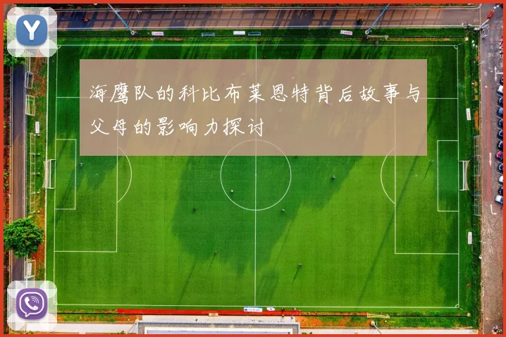 海鹰队的科比布莱恩特背后故事与父母的影响力探讨