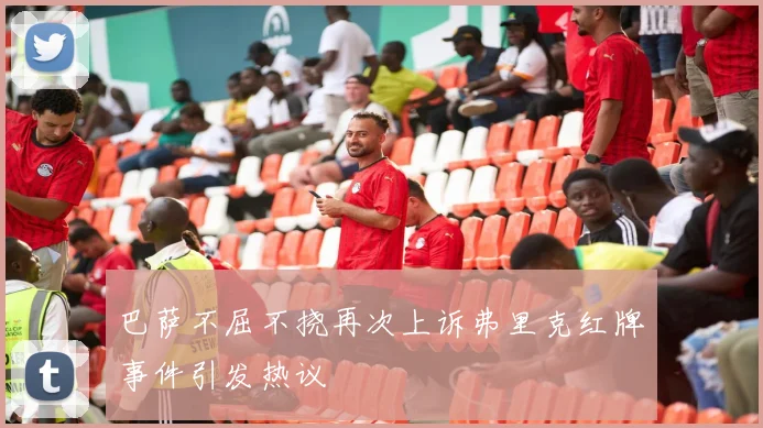 巴萨不屈不挠再次上诉弗里克红牌事件引发热议