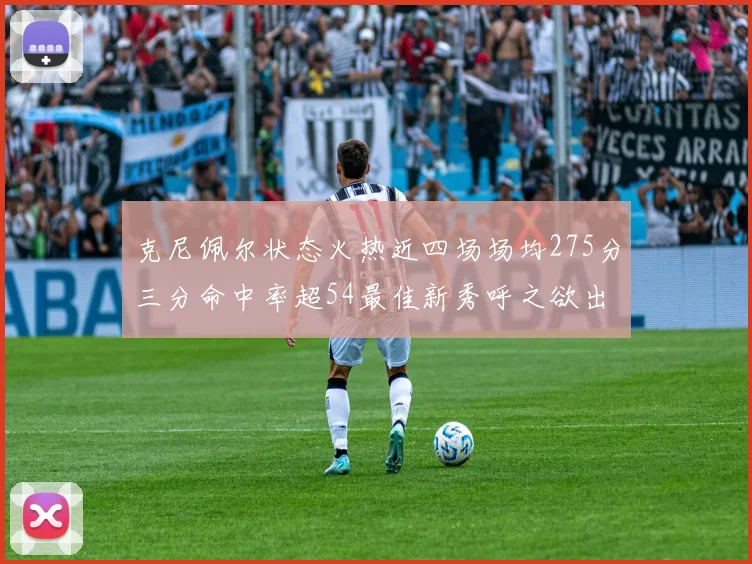 克尼佩尔状态火热近四场场均275分三分命中率超54最佳新秀呼之欲出